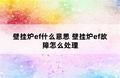 壁挂炉ef什么意思 壁挂炉ef故障怎么处理